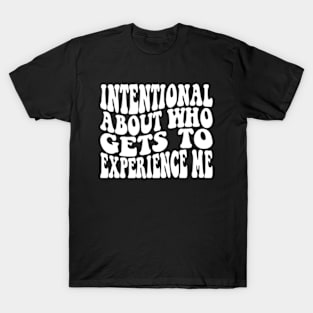 Intentional About Who Gets To Experience Me T-Shirt